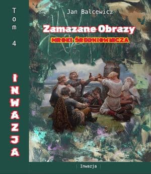 Okładka książki Jana Bałcewicza zatytułowanej „Zamazane Obrazy: Kroki Średniowiecza”, oznaczonej jako tom 4 „Inwazja”; przedstawia średniowieczną grupę zgromadzoną na zewnątrz na tle abstrakcyjnej zielono-brązowej kompozycji.